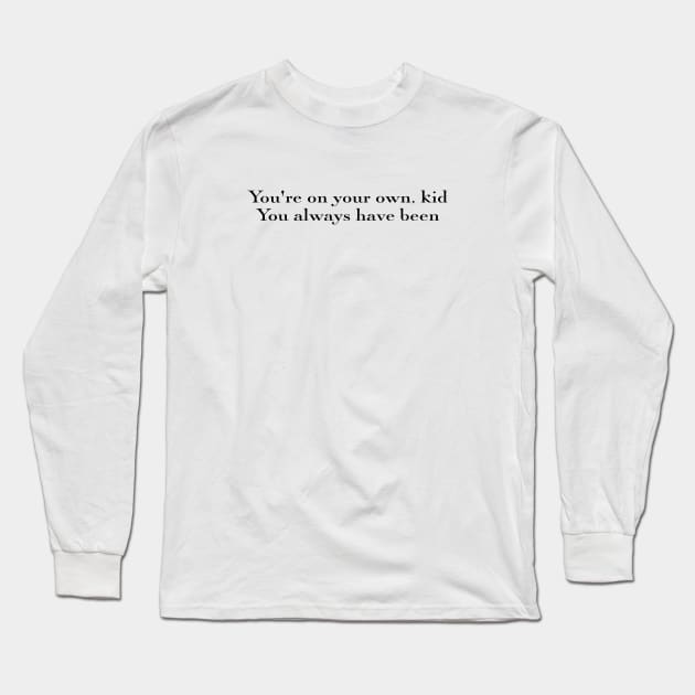 you're on your own, kid. you always have been Long Sleeve T-Shirt by sophiesconcepts